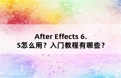 After Effects 6.5怎么用？入门教程有哪些？